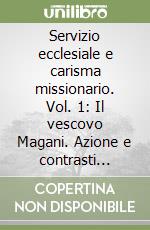 Servizio ecclesiale e carisma missionario. Vol. 1: Il vescovo Magani. Azione e contrasti (1893-1896)