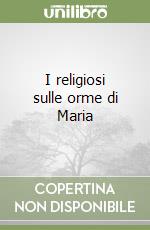 I religiosi sulle orme di Maria libro