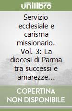 Servizio ecclesiale e carisma missionario. Vol. 3: La diocesi di Parma tra successi e amarezze (1897-1902)