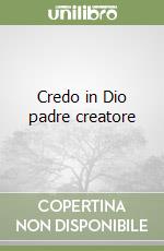 Credo in Dio padre creatore libro