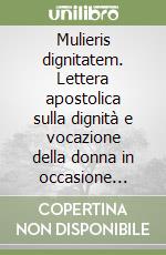 Mulieris dignitatem. Lettera apostolica sulla dignità e vocazione della donna in occasione dell'anno mariano (15 agosto 1988) libro