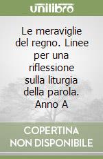 Le meraviglie del regno. Linee per una riflessione sulla liturgia della parola. Anno A