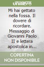 Mi hai gettato nella fossa. Il dovere di ricordare. Messaggio di Giovanni Paolo II e lettera apostolica in occasione del 50º della seconda guerra mondiale libro