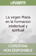 La virgen Maria en la formacion intelectual y spiritual libro