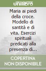 Maria ai piedi della croce. Modello di santità e di vita. Esercizi spirituali predicati alla presenza di Giovanni Paolo II (dal 21 al 27 febbraio 1988) libro
