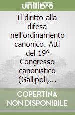 Il diritto alla difesa nell'ordinamento canonico. Atti del 19° Congresso canonistico (Gallipoli, settembre 1987) libro