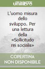 L'uomo misura dello sviluppo. Per una lettura della «Sollicitudo rei socialis» libro