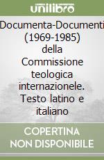 Documenta-Documenti (1969-1985) della Commissione teologica internazionele. Testo latino e italiano libro