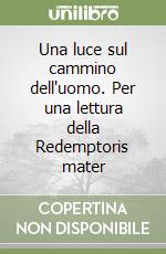 Una luce sul cammino dell'uomo. Per una lettura della Redemptoris mater