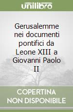 Gerusalemme nei documenti pontifici da Leone XIII a Giovanni Paolo II libro