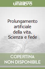 Prolungamento artificiale della vita. Scienza e fede libro