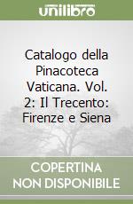 Catalogo della Pinacoteca Vaticana. Vol. 2: Il Trecento: Firenze e Siena