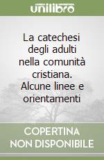 La catechesi degli adulti nella comunità cristiana. Alcune linee e orientamenti libro