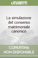 La simulazione del consenso matrimoniale canonico libro