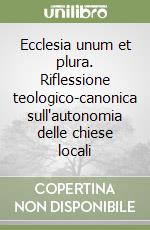 Ecclesia unum et plura. Riflessione teologico-canonica sull'autonomia delle chiese locali libro