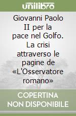 Giovanni Paolo II per la pace nel Golfo. La crisi attraverso le pagine de «L'Osservatore romano» libro