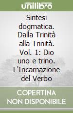 Sintesi dogmatica. Dalla Trinità alla Trinità. Vol. 1: Dio uno e trino. L'Incarnazione del Verbo