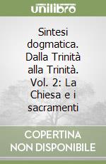 Sintesi dogmatica. Dalla Trinità alla Trinità. Vol. 2: La Chiesa e i sacramenti