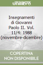 Insegnamenti di Giovanni Paolo II. Vol. 11/4: 1988 (novembre-dicembre) libro