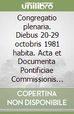 Congregatio plenaria. Diebus 20-29 octobris 1981 habita. Acta et Documenta Pontificiae Commissionis Codici Iuris Canonici Recognoscendo libro