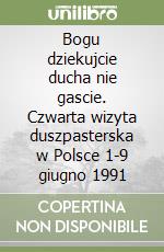 Bogu dziekujcie ducha nie gascie. Czwarta wizyta duszpasterska w Polsce 1-9 giugno 1991 libro