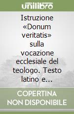 Istruzione «Donum veritatis» sulla vocazione ecclesiale del teologo. Testo latino e italiano. Ediz. multilingue libro
