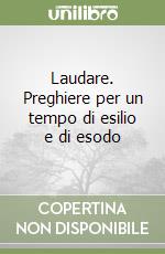 Laudare. Preghiere per un tempo di esilio e di esodo