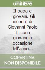 Il papa e i giovani. Gli incontri di Giovanni Paolo II con i giovani in occasione dell'anno santo straordinario dei giovani... libro