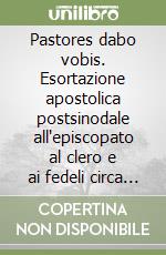 Pastores dabo vobis. Esortazione apostolica postsinodale all'episcopato al clero e ai fedeli circa la formazione dei sacerdoti nelle... libro