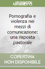 Pornografia e violenza nei mezzi di comunicazione: una risposta pastorale libro