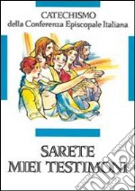 Sarete miei testimoni. Catechismo per l'iniziazione cristiana dei ragazzi (11-12 anni) libro