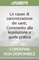 Le cause di canonizzazione dei santi. Commento alla legislazione e guida pratica