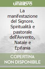 La manifestazione del Signore. Spiritualità e pastorale dell'Avvento, Natale e Epifania libro