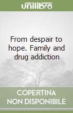 From despair to hope. Family and drug addiction libro