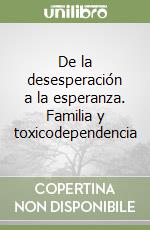 De la desesperación a la esperanza. Familia y toxicodependencia libro