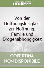 Von der Hoffnungslosigkeit zur Hoffnung. Familie und Drogenabhongigkeit libro