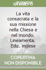 La vita consacrata e la sua missione nella Chiesa e nel mondo. Lineamenta. Ediz. inglese libro