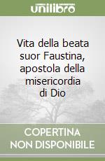 Vita della beata suor Faustina, apostola della misericordia di Dio libro