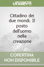 Cittadino dei due mondi. Il posto dell'uomo nella creazione libro