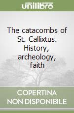 The catacombs of St. Callixtus. History, archeology, faith libro