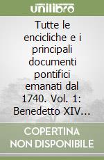 Tutte le encicliche e i principali documenti pontifici emanati dal 1740. Vol. 1: Benedetto XIV (1740-1758) libro