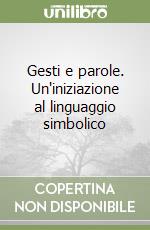 Gesti e parole. Un'iniziazione al linguaggio simbolico libro