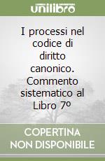 I processi nel codice di diritto canonico. Commento sistematico al Libro 7º