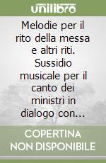 Melodie per il rito della messa e altri riti. Sussidio musicale per il canto dei ministri in dialogo con l'assemblea. Con audiocassetta libro