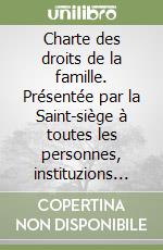 Charte des droits de la famille. Présentée par la Saint-siège à toutes les personnes, instituzions et autoritès interessèes à la mission de la famille... libro