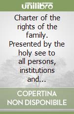 Charter of the rights of the family. Presented by the holy see to all persons, institutions and authorities concerned with the mission of the family in today... libro