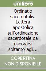 Ordinatio sacerdotalis. Lettera apostolica sull'ordinazione sacerdotale da riservarsi soltanto agli uomini libro