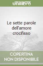 Le sette parole dell'amore crocifisso