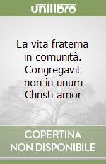 La vita fraterna in comunità. Congregavit non in unum Christi amor libro