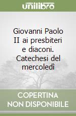 Giovanni Paolo II ai presbiteri e diaconi. Catechesi del mercoledì libro